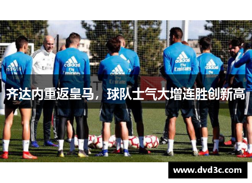 齐达内重返皇马，球队士气大增连胜创新高
