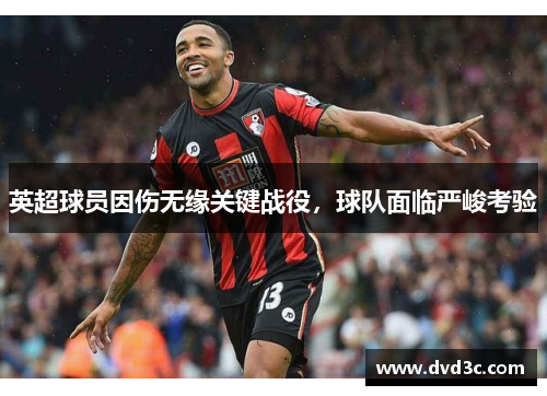 英超球员因伤无缘关键战役，球队面临严峻考验