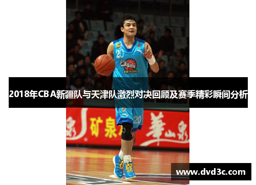2018年CBA新疆队与天津队激烈对决回顾及赛季精彩瞬间分析
