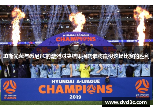 珀斯光荣与悉尼FC的激烈对决结果揭晓谁将赢得这场比赛的胜利